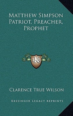 Matthew Simpson Patriot, Preacher, Prophet