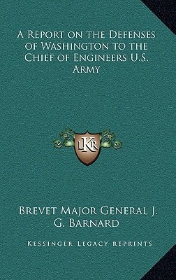 A Report on the Defenses of Washington to the Chief of Engineers U.S. Army