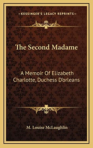 The Second Madame: A Memoir Of Elizabeth Charlotte, Duchess D'orleans