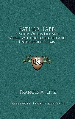 Father Tabb: A Study Of His Life And Works With Uncollected And Unpublished Poems