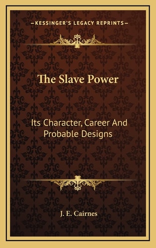 The Slave Power: Its Character, Career And Probable Designs