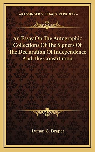 An Essay On The Autographic Collections Of The Signers Of The Declaration Of Independence And The Constitution
