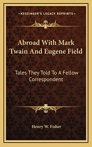 Abroad With Mark Twain And Eugene Field: Tales They Told To A Fellow Correspondent