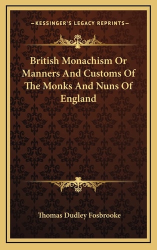 British Monachism Or Manners And Customs Of The Monks And Nuns Of England