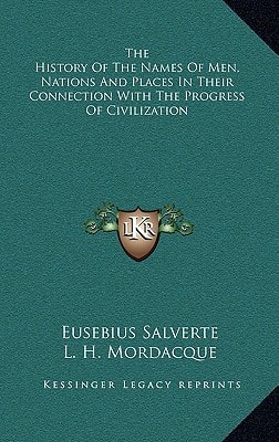 The History Of The Names Of Men, Nations And Places In Their Connection With The Progress Of Civilization