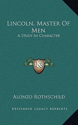 Lincoln, Master Of Men: A Study In Character