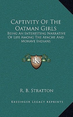 Captivity Of The Oatman Girls: Being An Interesting Narrative Of Life Among The Apache And Mohave Indians