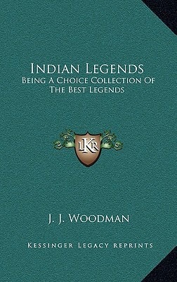 Indian Legends: Being A Choice Collection Of The Best Legends