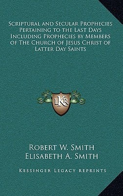 Scriptural and Secular Prophecies Pertaining to the Last Days Including Prophecies by Members of The Church of Jesus Christ of Latter Day Saints