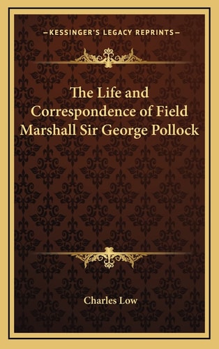 The Life and Correspondence of Field Marshall Sir George Pollock
