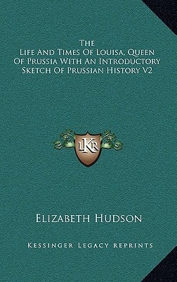 The Life And Times Of Louisa, Queen Of Prussia With An Introductory Sketch Of Prussian History V2
