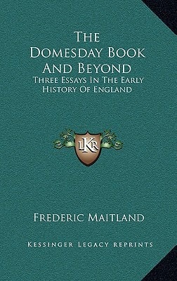 The Domesday Book And Beyond: Three Essays In The Early History Of England