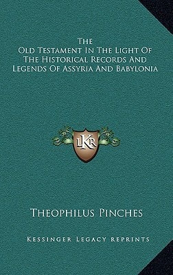 The Old Testament In The Light Of The Historical Records And Legends Of Assyria And Babylonia