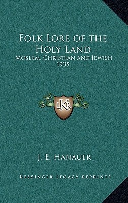 Folk Lore of the Holy Land: Moslem, Christian and Jewish 1935
