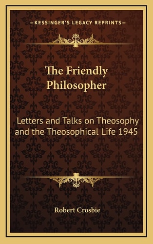 The Friendly Philosopher: Letters and Talks on Theosophy and the Theosophical Life 1945