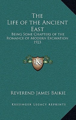 The Life of the Ancient East: Being Some Chapters of the Romance of Modern Excavation 1923
