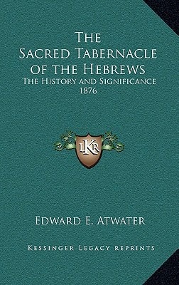 The Sacred Tabernacle of the Hebrews: The History and Significance 1876