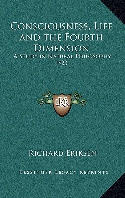 Consciousness, Life and the Fourth Dimension: A Study in Natural Philosophy 1923