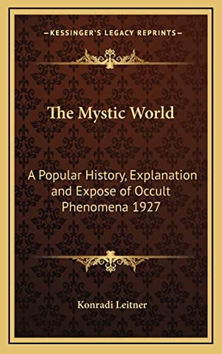 The Mystic World: A Popular History, Explanation and Expose of Occult Phenomena 1927