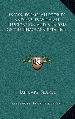 Essays, Poems, Allegories and Fables with an Elucidation and Analysis of the Bhagvat Geeta 1851