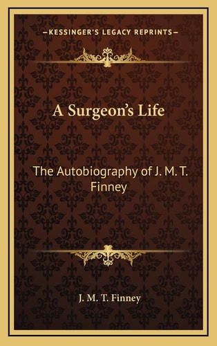A Surgeon's Life: The Autobiography of J. M. T. Finney