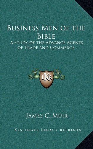 Business Men of the Bible: A Study of the Advance Agents of Trade and Commerce