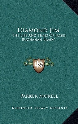 Diamond Jim: The Life And Times Of James Buchanan Brady