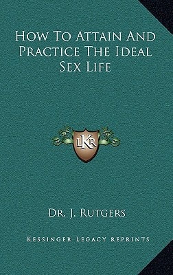 How to Attain and Practice the Ideal Sex Life