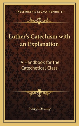 Luther's Catechism with an Explanation: A Handbook for the Catechetical Class