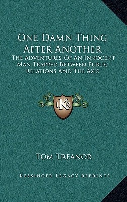 One Damn Thing After Another: The Adventures Of An Innocent Man Trapped Between Public Relations And The Axis