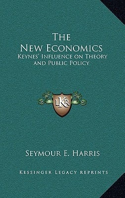The New Economics: Keynes' Influence on Theory and Public Policy