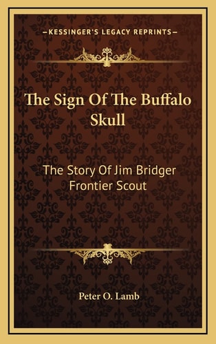 The Sign Of The Buffalo Skull: The Story Of Jim Bridger Frontier Scout