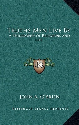 Truths Men Live By: A Philosophy of Religions and Life
