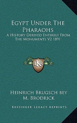 Egypt Under The Pharaohs: A History Derived Entirely From The Monuments V2 1891
