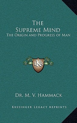 The Supreme Mind: The Origin and Progress of Man