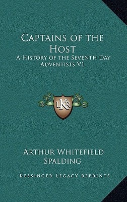 Captains of the Host: A History of the Seventh Day Adventists V1