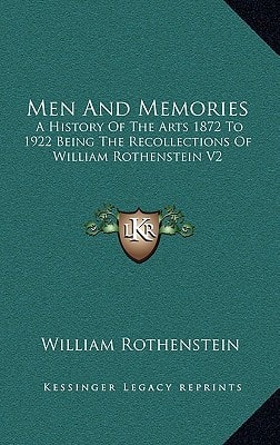Men And Memories: A History Of The Arts 1872 To 1922 Being The Recollections Of William Rothenstein V2