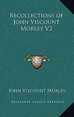 Recollections of John Viscount Morley V2