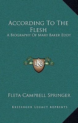 According To The Flesh: A Biography Of Mary Baker Eddy