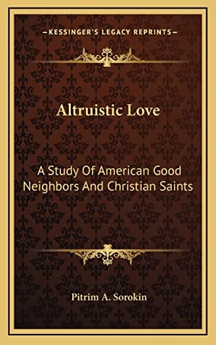 Altruistic Love: A Study Of American Good Neighbors And Christian Saints