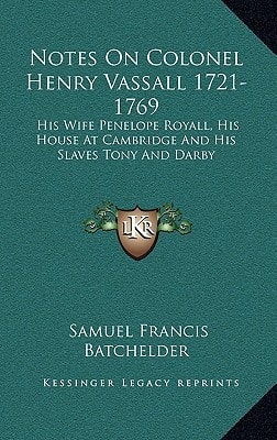 Notes On Colonel Henry Vassall 1721-1769: His Wife Penelope Royall, His House At Cambridge And His Slaves Tony And Darby