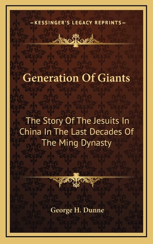 Generation Of Giants: The Story Of The Jesuits In China In The Last Decades Of The Ming Dynasty