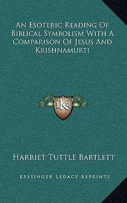 An Esoteric Reading Of Biblical Symbolism With A Comparison Of Jesus And Krishnamurti