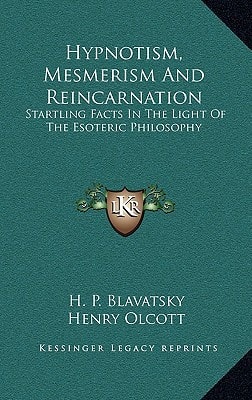 Hypnotism, Mesmerism And Reincarnation: Startling Facts In The Light Of The Esoteric Philosophy
