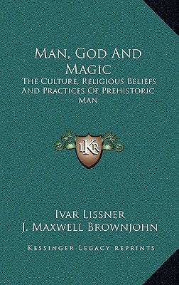 Man, God And Magic: The Culture, Religious Beliefs And Practices Of Prehistoric Man