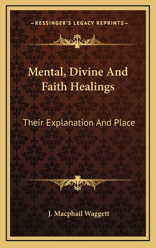 Mental, Divine And Faith Healings: Their Explanation And Place