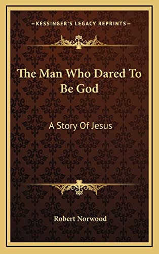 The Man Who Dared To Be God: A Story Of Jesus
