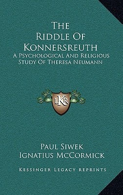 The Riddle Of Konnersreuth: A Psychological And Religious Study Of Theresa Neumann