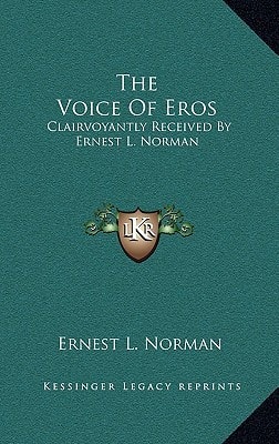 The Voice Of Eros: Clairvoyantly Received By Ernest L. Norman