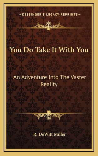 You Do Take It With You: An Adventure Into The Vaster Reality